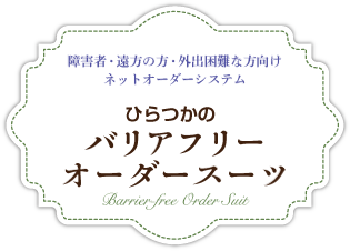ひらつかのバリアフリーオーダースーツ | 障害者・遠方の方・外出困難な方向けネットオーダーシステム